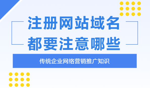 企業(yè)注冊(cè)網(wǎng)站域名時(shí)要注意什么？